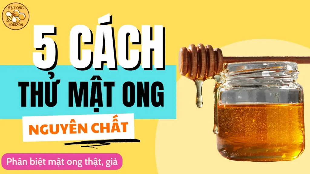 5 cách thử mật ong nguyên chất, phân biệt mật ong thật giả