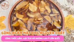 Gừng ngâm mật ong: công thức làm, lợi ích và những lưu ý cần biết